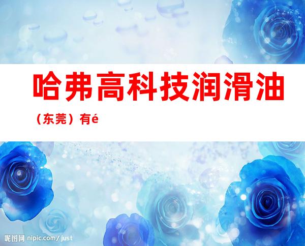 哈弗高科技润滑油(东莞)有限公司